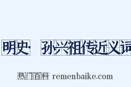 明史·孙兴祖传近义词是什么意思的图片